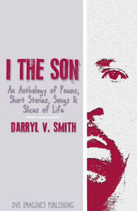 I The Son: An Anthology Of Poems, Short Stories, Songs And Slices Of Life