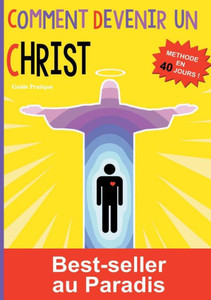 Comment Devenir Un Christ: Méthode En 40 Jours ! (French Edition)