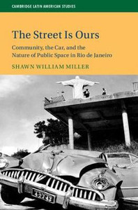 The Street Is Ours: Community, The Car, And The Nature Of Public Space In Rio De Janeiro (Cambridge Latin American Studies, Series Number 111) The Street Is Ours: Community, The Car, And The Nature Of Public Space In Rio De Janeiro (Cambridge Latin American Studies, Series Number 111)