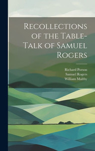 Recollections Of The Table-Talk Of Samuel Rogers Recollections Of The Table-Talk Of Samuel Rogers
