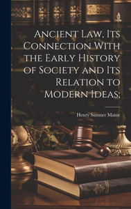 Ancient Law, Its Connection With The Early History Of Society And Its Relation To Modern Ideas;