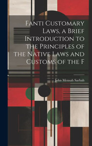 Fanti Customary Laws, A Brief Introduction To The Principles Of The Native Laws And Customs Of The F