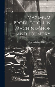 Maximum Production In Machine-Shop And Foundry