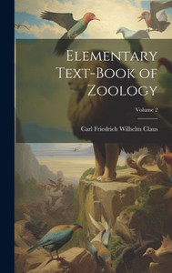 Elementary Text-Book Of Zoology; Volume 2 Elementary Text-Book Of Zoology; Volume 2