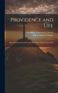 Providence And Life: Select Sermons Preached In The Broadway Church, New York