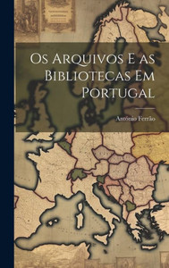 Os Arquivos E As Bibliotecas Em Portugal (Portuguese Edition) Os Arquivos E As Bibliotecas Em Portugal (Portuguese Edition)