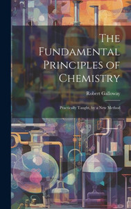 The Fundamental Principles Of Chemistry: Practically Taught, By A New Method