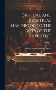 Critical And Exegetical Handbook To The Acts Of The Apostles; Volume 1 Critical And Exegetical Handbook To The Acts Of The Apostles; Volume 1