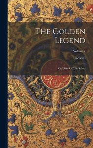The Golden Legend: Or, Lives Of The Saints; Volume 7