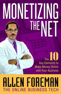 Monetizing The Net: The 10 Key Elements To Make Money Online With Your Business