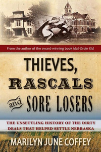 Thieves, Rascals, And Sore Losers: The Unsettling History Of The Dirty Deals That Helped Settle Nebraska Thieves, Rascals, And Sore Losers: The Unsettling History Of The Dirty Deals That Helped Settle Nebraska