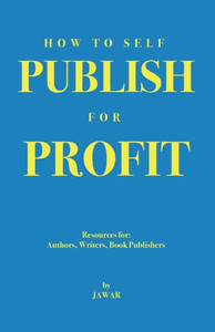 How To Self Publish For Profit: Resources For Authors, Writers And Book Publishers How To Self Publish For Profit: Resources For Authors, Writers And Book Publishers