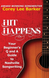 Hit Happens: Your Beginner's Q And A Guide To Nashville Songwriting Hit Happens: Your Beginner's Q And A Guide To Nashville Songwriting
