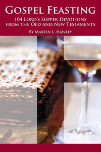 Gospel Feasting: 104 Lord's Supper Devotions From The Old And New Testaments Gospel Feasting: 104 Lord's Supper Devotions From The Old And New Testaments