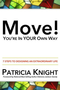 Move! You'Re In Your Own Way: 7 Steps To Designing An Extraordinary Life Move! You'Re In Your Own Way: 7 Steps To Designing An Extraordinary Life
