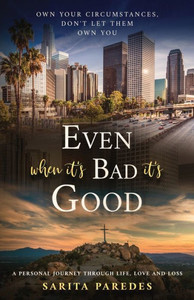 Even When It's Bad It's Good: Own Your Circumstances, Don'T Let Them Own You