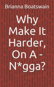 Why Make It Harder, On A - N*Gga? Why Make It Harder, On A - N*Gga?
