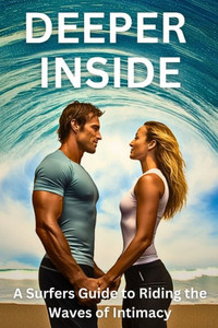 Deeper Inside - A Surfers Guide To Riding The Waves Of Intimacy
