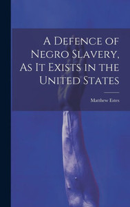 A Defence Of Negro Slavery, As It Exists In The United States