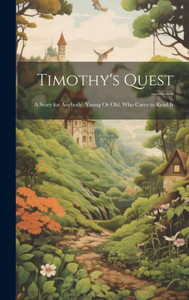 Timothy's Quest: A Story For Anybody, Young Or Old, Who Cares To Read It