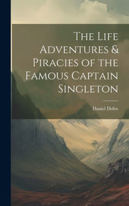 The Life Adventures & Piracies Of The Famous Captain Singleton The Life Adventures & Piracies Of The Famous Captain Singleton