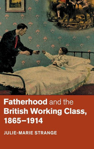 Fatherhood And The British Working Class, 18651914 Fatherhood And The British Working Class, 18651914