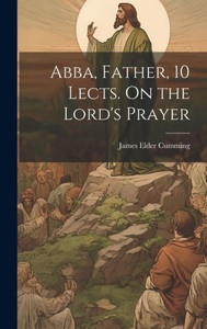 Abba, Father, 10 Lects. On The Lord's Prayer Abba, Father, 10 Lects. On The Lord's Prayer