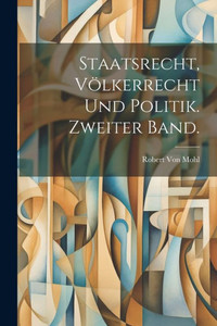 Staatsrecht, Völkerrecht Und Politik. Zweiter Band. (German Edition)