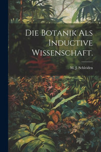 Die Botanik Als Inductive Wissenschaft. (German Edition) Die Botanik Als Inductive Wissenschaft. (German Edition)
