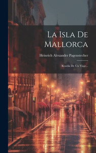 La Isla De Mallorca: Reseña De Un Viaje... (Spanish Edition) La Isla De Mallorca: Reseña De Un Viaje... (Spanish Edition)