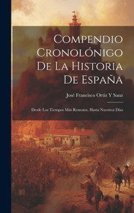 Compendio Cronolónigo De La Historia De España: Desde Los Tiempos Más Remotos, Hasta Nuestros Días (Spanish Edition) Compendio Cronolónigo De La Historia De España: Desde Los Tiempos Más Remotos, Hasta Nuestros Días (Spanish Edition)