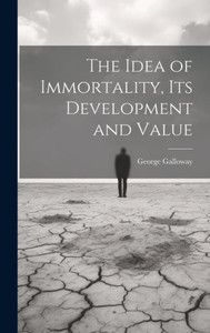 The Idea Of Immortality, Its Development And Value The Idea Of Immortality, Its Development And Value