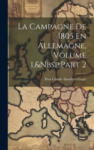 La Campagne De 1805 En Allemagne, Volume 1, Part 2 (French Edition) La Campagne De 1805 En Allemagne, Volume 1, Part 2 (French Edition)