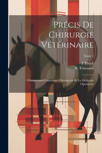 Précis De Chirurgie Vétérinaire: Comprenant L'Anatomie Chirurgicale Et La Médecine Opératoire; Tome 1 (French Edition) Précis De Chirurgie Vétérinaire: Comprenant L'Anatomie Chirurgicale Et La Médecine Opératoire; Tome 1 (French Edition)