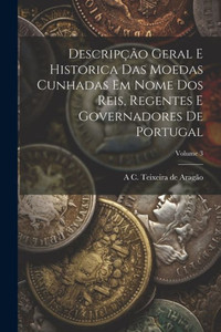 Descripção Geral E Historica Das Moedas Cunhadas Em Nome Dos Reis, Regentes E Governadores De Portugal; Volume 3 (Portuguese Edition)