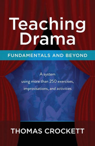 Teaching Drama: Fundamentals And Beyond: A System Using More Than 250 Exercises, Improvisations And Activities Teaching Drama: Fundamentals And Beyond: A System Using More Than 250 Exercises, Improvisations And Activities