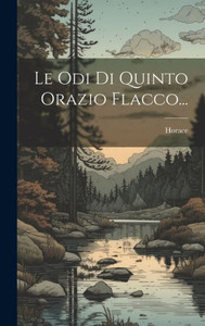Le Odi Di Quinto Orazio Flacco... (Italian Edition) Le Odi Di Quinto Orazio Flacco... (Italian Edition)