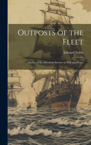 Outposts Of The Fleet: Stories Of The Merchant Service In War And Peace Outposts Of The Fleet: Stories Of The Merchant Service In War And Peace