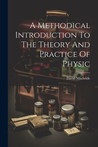 A Methodical Introduction To The Theory And Practice Of Physic A Methodical Introduction To The Theory And Practice Of Physic