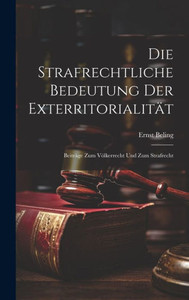 Die Strafrechtliche Bedeutung Der Exterritorialität: Beiträge Zum Völkerrecht Und Zum Strafrecht (German Edition)