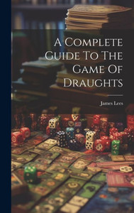 A Complete Guide To The Game Of Draughts A Complete Guide To The Game Of Draughts