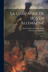 La Campagne De 1805 En Allemagne: Ulm... (French Edition) La Campagne De 1805 En Allemagne: Ulm... (French Edition)