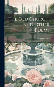 The Old Church, And Other Poems The Old Church, And Other Poems