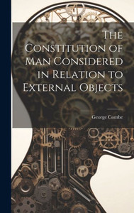 The Constitution Of Man Considered In Relation To External Objects The Constitution Of Man Considered In Relation To External Objects