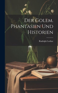 Der Golem. Phantasien Und Historien (German Edition) Der Golem. Phantasien Und Historien (German Edition)