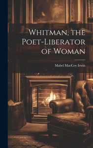 Whitman, The Poet-Liberator Of Woman Whitman, The Poet-Liberator Of Woman