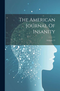 The American Journal Of Insanity; Volume 77 The American Journal Of Insanity; Volume 77