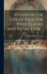 Studies In The Life Of Paul For Bible Classes And Private Use .. Studies In The Life Of Paul For Bible Classes And Private Use ..