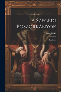 A Szegedi Boszorkányok: Regény... (Hungarian Edition) A Szegedi Boszorkányok: Regény... (Hungarian Edition)