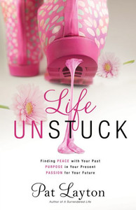 Life Unstuck: Finding Peace With Your Past, Purpose In Your Present, Passion For Your Future